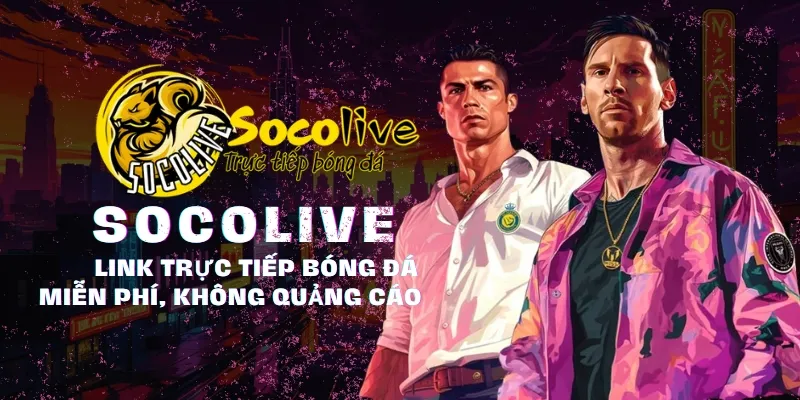 SOCOLIVE 14 Socolive TV | Nền Tảng Tường Thuật Trực Tiếp Bóng Đá Số 1 Hiện Tại